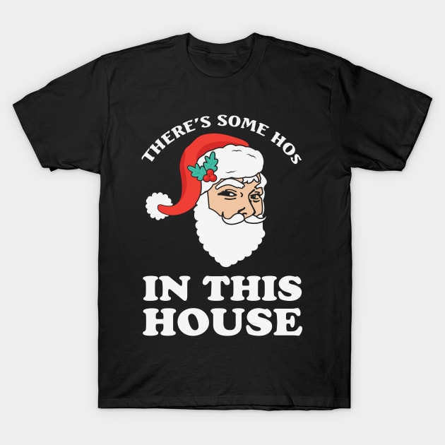 There's some ho's in this house Funny Santa Christmas Gift T-Shirt by BadDesignCo